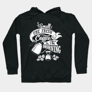 Smell the fresh coffee in the morning, coffee slogan white letters Hoodie